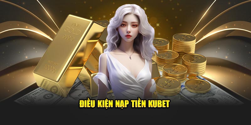 Nạp Tiền Kubet - Nhanh Chóng, Tiện Lợi, An Toàn Tuyệt Đối
